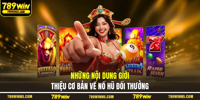 Những nội dung giới thiệu cơ bản về nổ hũ đổi thưởng