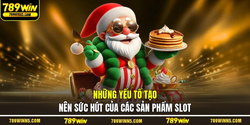 Những yếu tố tạo nên sức hút của các sản phẩm slot