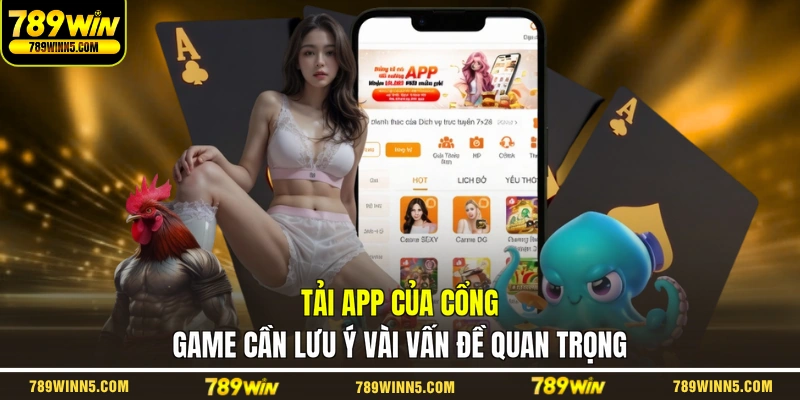 Tải app của cổng game cần lưu ý vài vấn đề quan trọng